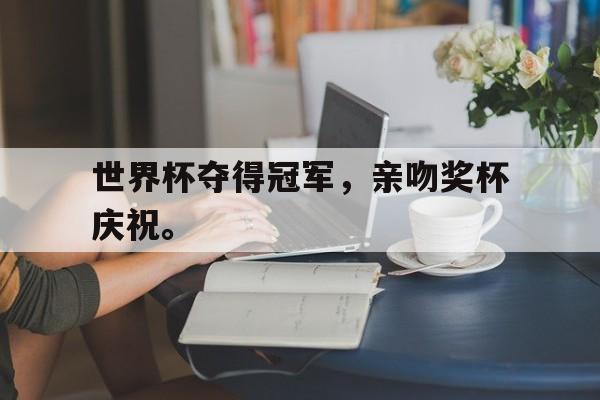 Milan Sports-世界杯夺得冠军，亲吻奖杯庆祝。