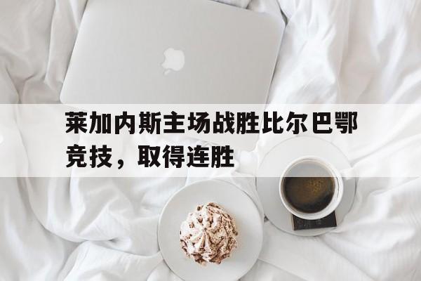米兰体育官网-莱加内斯主场战胜比尔巴鄂竞技，取得连胜