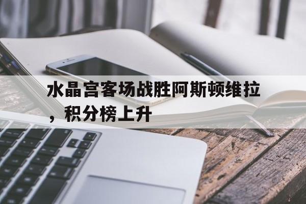 Milan Sports-水晶宫客场战胜阿斯顿维拉，积分榜上升
